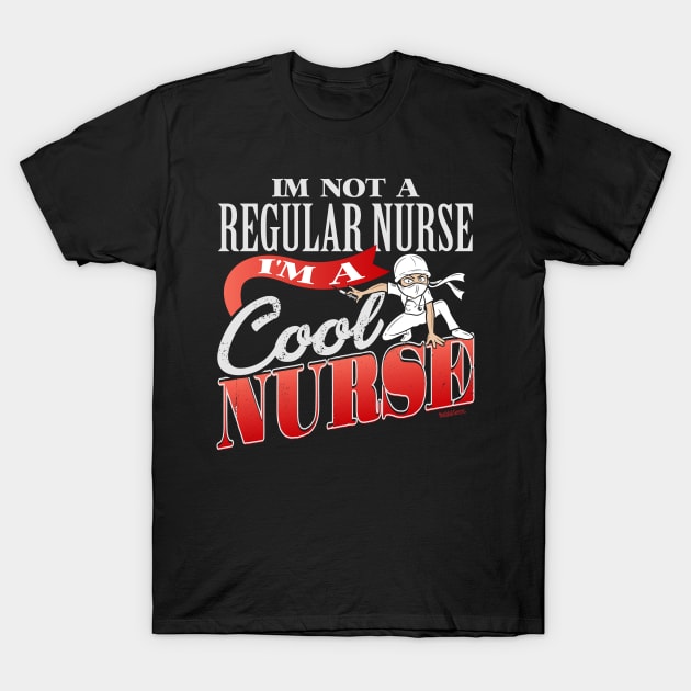 I'm Not A Regular Nurse I'm A Cool Nurse T-Shirt by YouthfulGeezer